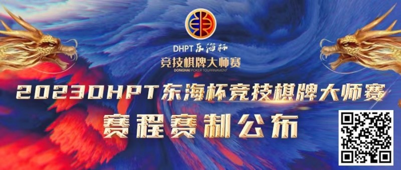 【EV扑克】赛程赛制丨2023DHPT东海杯®竞技棋牌大师赛详细赛程赛制发布(修订版)